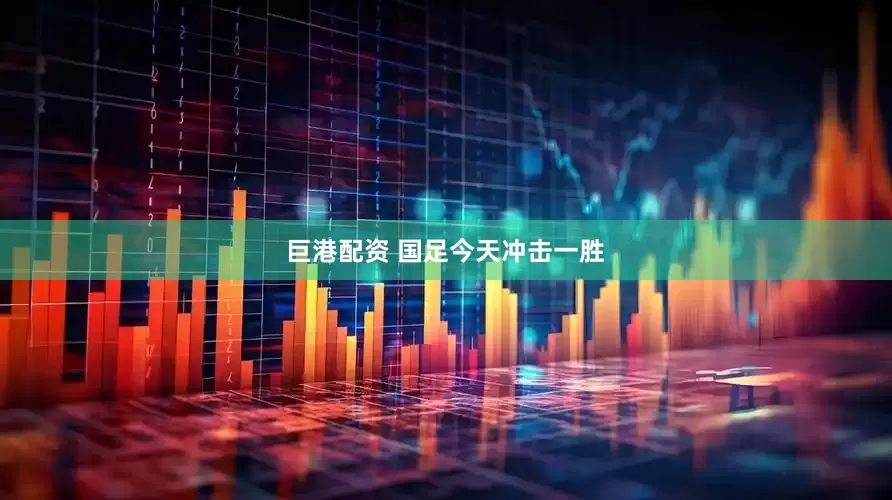 巨港配资 国足今天冲击一胜